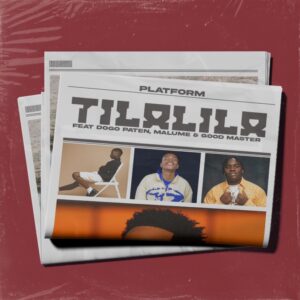 Platform X Dogo Paten X Ibra Malume X Good Master – Tilalila